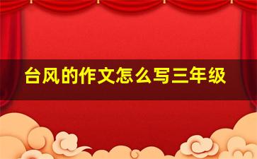 台风的作文怎么写三年级