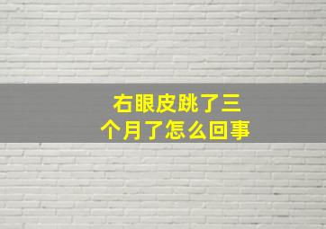 右眼皮跳了三个月了怎么回事