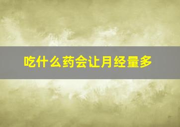 吃什么药会让月经量多