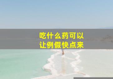 吃什么药可以让例假快点来