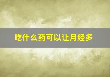 吃什么药可以让月经多