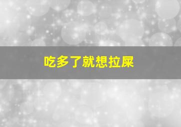 吃多了就想拉屎