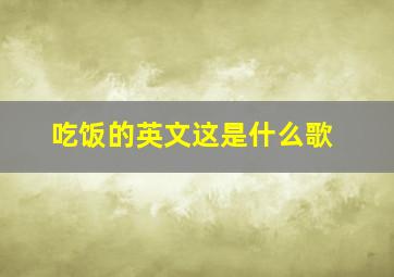 吃饭的英文这是什么歌