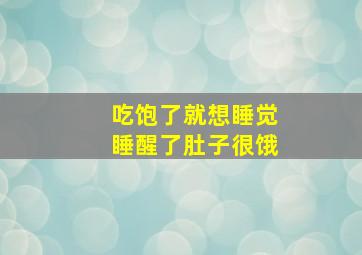 吃饱了就想睡觉睡醒了肚子很饿