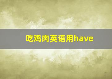 吃鸡肉英语用have