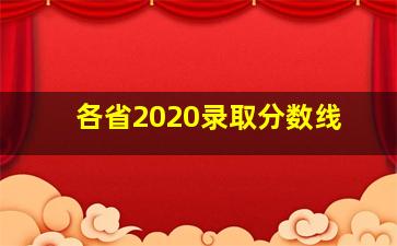 各省2020录取分数线