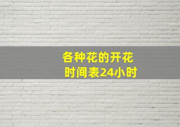 各种花的开花时间表24小时