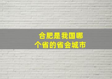 合肥是我国哪个省的省会城市