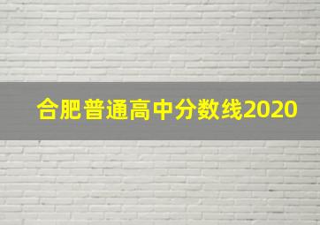 合肥普通高中分数线2020