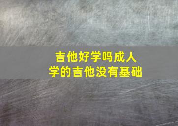 吉他好学吗成人学的吉他没有基础