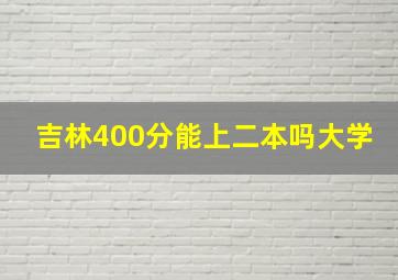 吉林400分能上二本吗大学