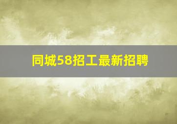 同城58招工最新招聘