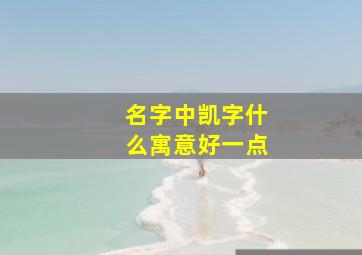 名字中凯字什么寓意好一点