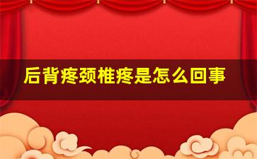 后背疼颈椎疼是怎么回事