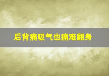 后背痛吸气也痛难翻身