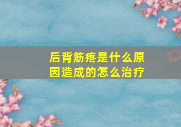 后背筋疼是什么原因造成的怎么治疗