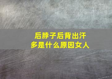 后脖子后背出汗多是什么原因女人