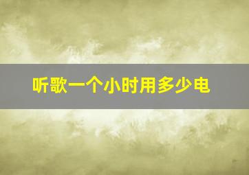 听歌一个小时用多少电