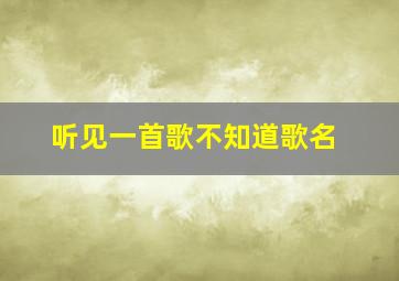 听见一首歌不知道歌名