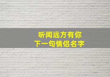 听闻远方有你下一句情侣名字