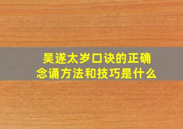 吴遂太岁口诀的正确念诵方法和技巧是什么