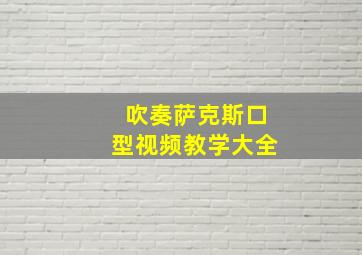 吹奏萨克斯口型视频教学大全