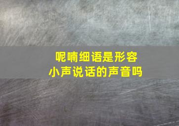 呢喃细语是形容小声说话的声音吗