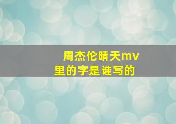 周杰伦晴天mv里的字是谁写的