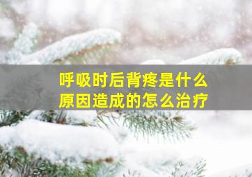 呼吸时后背疼是什么原因造成的怎么治疗