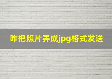 咋把照片弄成jpg格式发送