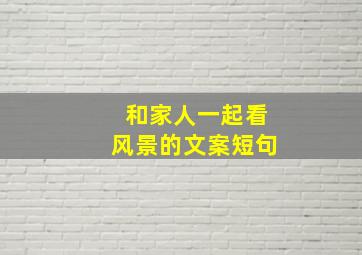 和家人一起看风景的文案短句