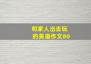 和家人出去玩的英语作文80