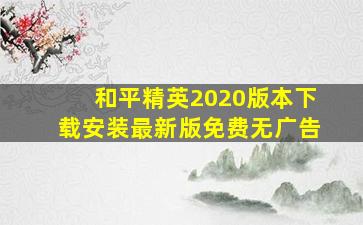 和平精英2020版本下载安装最新版免费无广告