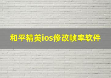 和平精英ios修改帧率软件