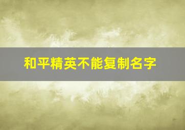 和平精英不能复制名字