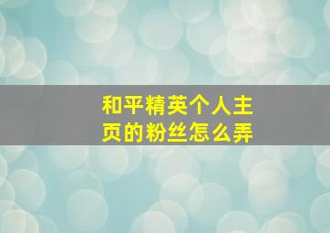 和平精英个人主页的粉丝怎么弄