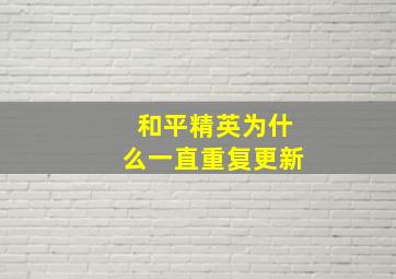 和平精英为什么一直重复更新