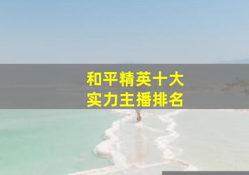 和平精英十大实力主播排名