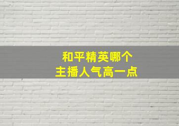 和平精英哪个主播人气高一点