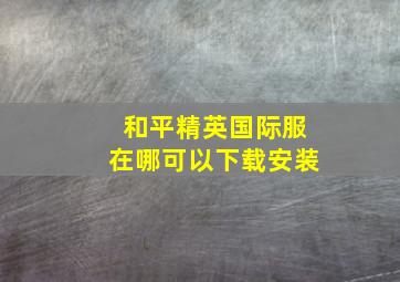 和平精英国际服在哪可以下载安装