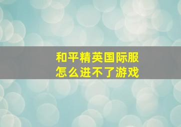 和平精英国际服怎么进不了游戏