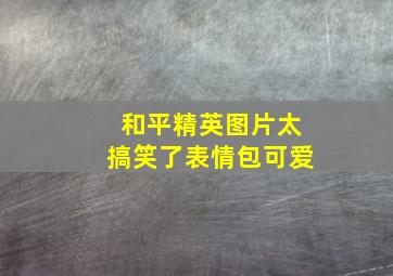 和平精英图片太搞笑了表情包可爱