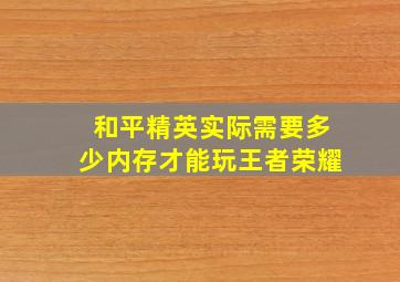 和平精英实际需要多少内存才能玩王者荣耀