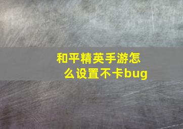 和平精英手游怎么设置不卡bug