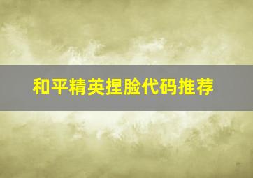 和平精英捏脸代码推荐