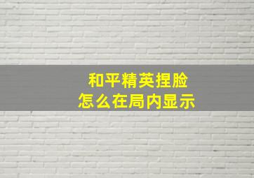 和平精英捏脸怎么在局内显示