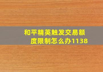 和平精英触发交易额度限制怎么办1138