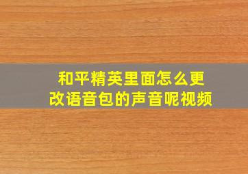 和平精英里面怎么更改语音包的声音呢视频