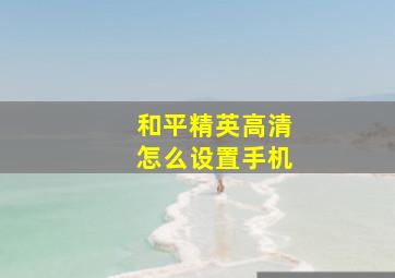 和平精英高清怎么设置手机