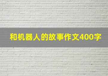 和机器人的故事作文400字